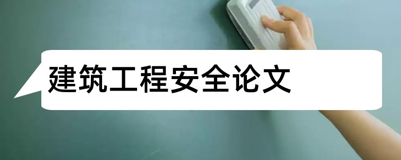 建筑工程安全论文和建筑工程安全管理论文