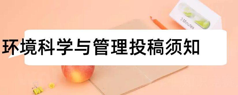 环境科学与管理投稿须知和环境科学学报投稿须知