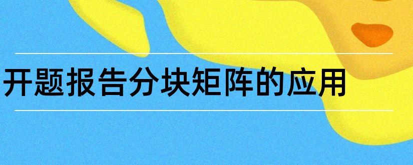 开题报告分块矩阵的应用和分块矩阵开题报告